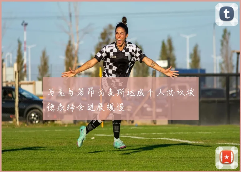 马竞与若昂戈麦斯达成个人协议埃德森转会进展缓慢