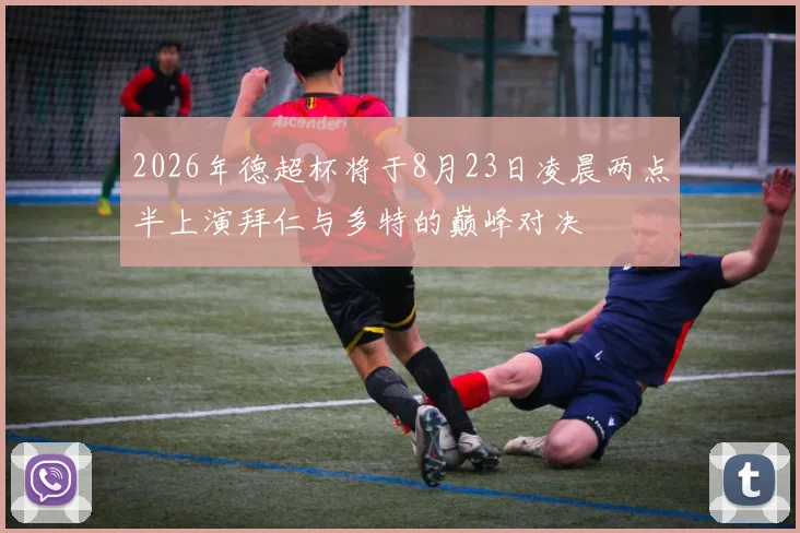2026年德超杯将于8月23日凌晨两点半上演拜仁与多特的巅峰对决