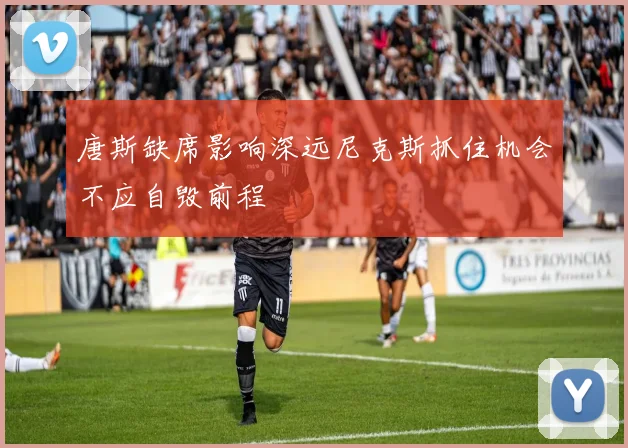 唐斯缺席影响深远尼克斯抓住机会不应自毁前程